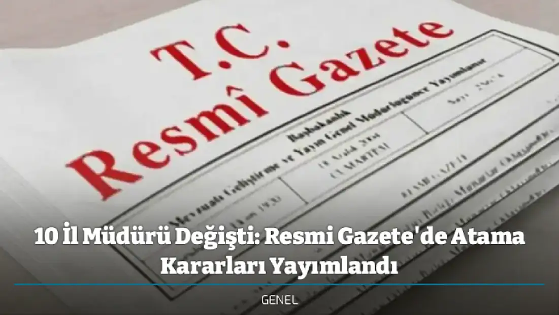 10 İl Müdürü Değişti: Resmi Gazete'de Atama Kararları Yayımlandı