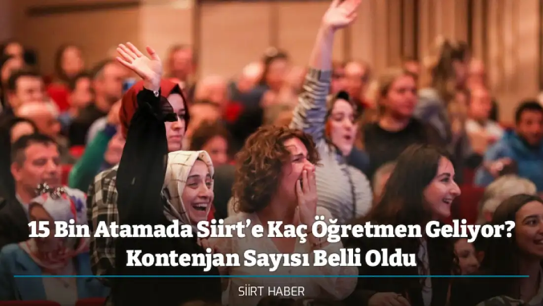 15 Bin Atamada Siirt’e Kaç Öğretmen Geliyor? Kontenjan Sayısı Belli Oldu