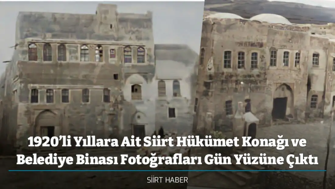 1920’li Yıllara Ait Siirt Hükümet Konağı ve Belediye Binası Fotoğrafları Gün Yüzüne Çıktı