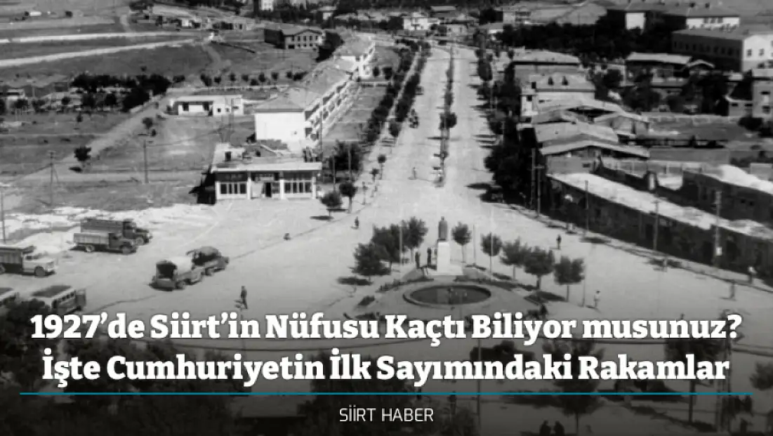 1927’de Siirt’in Nüfusu Kaçtı Biliyor musunuz? İşte Cumhuriyetin İlk Sayımındaki Rakamlar