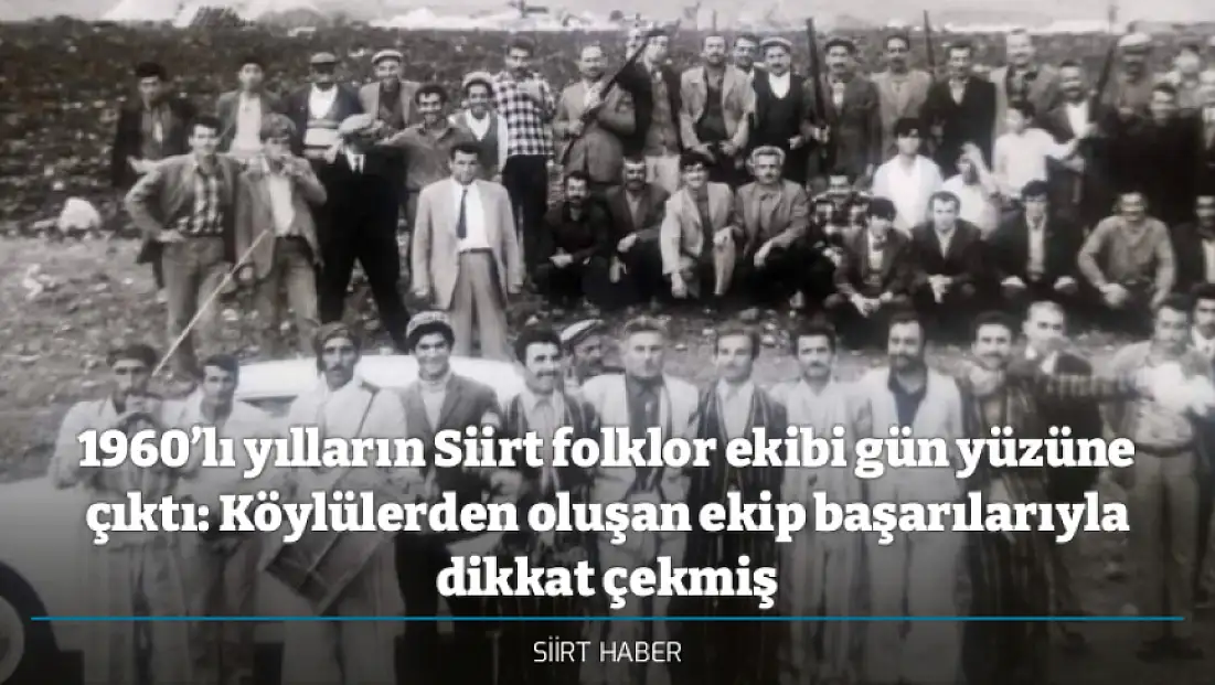 1960’lı yılların Siirt folklor ekibi gün yüzüne çıktı: Köylülerden oluşan ekip başarılarıyla dikkat çekmiş