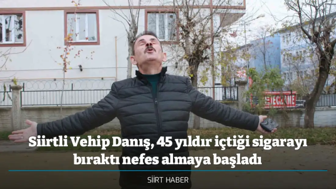 Siirtli Vehip Danış, 45 yıldır içtiği sigarayı bıraktı nefes almaya başladı