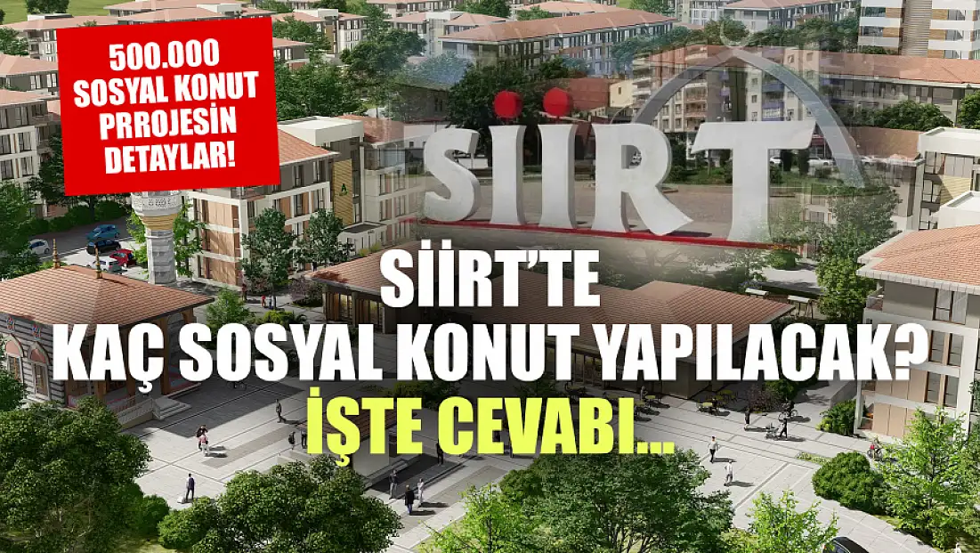500 Bin Konut Projesinde Siirt'e Düşen Konut Sayısı Belli Oldu! İşte Siirt'te Yapılacak Konut Sayısı…
