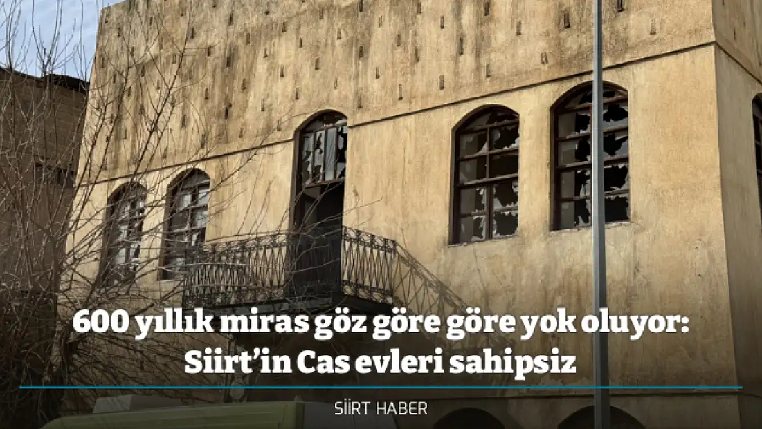 600 yıllık miras göz göre göre yok oluyor: Siirt’in Cas evleri sahipsiz