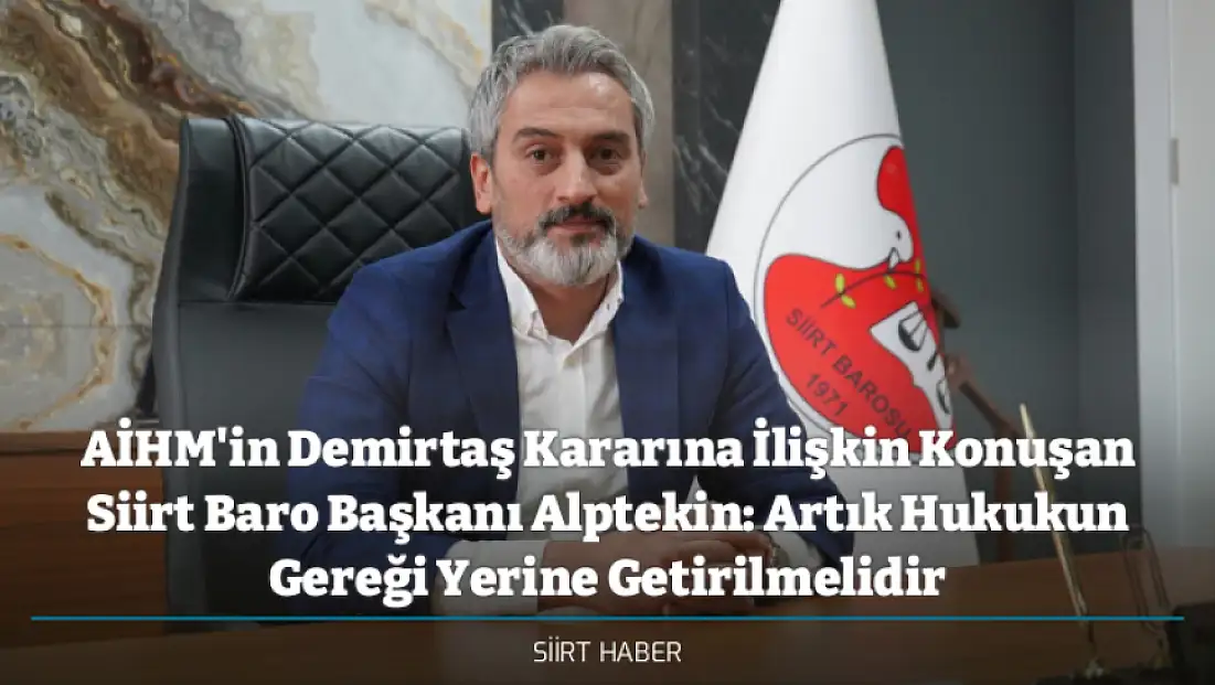 AİHM'in Demirtaş Kararına İlişkin Konuşan Siirt Baro Başkanı Alptekin: Artık Hukukun Gereği Yerine Getirilmelidir