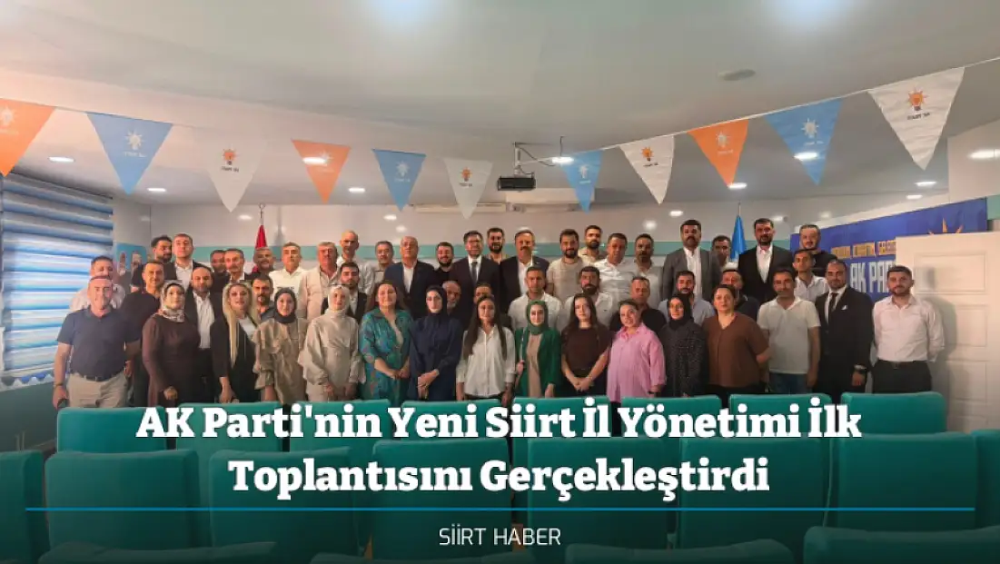 AK Parti'nin Yeni Siirt İl Yönetimi İlk Toplantısını Gerçekleştirdi