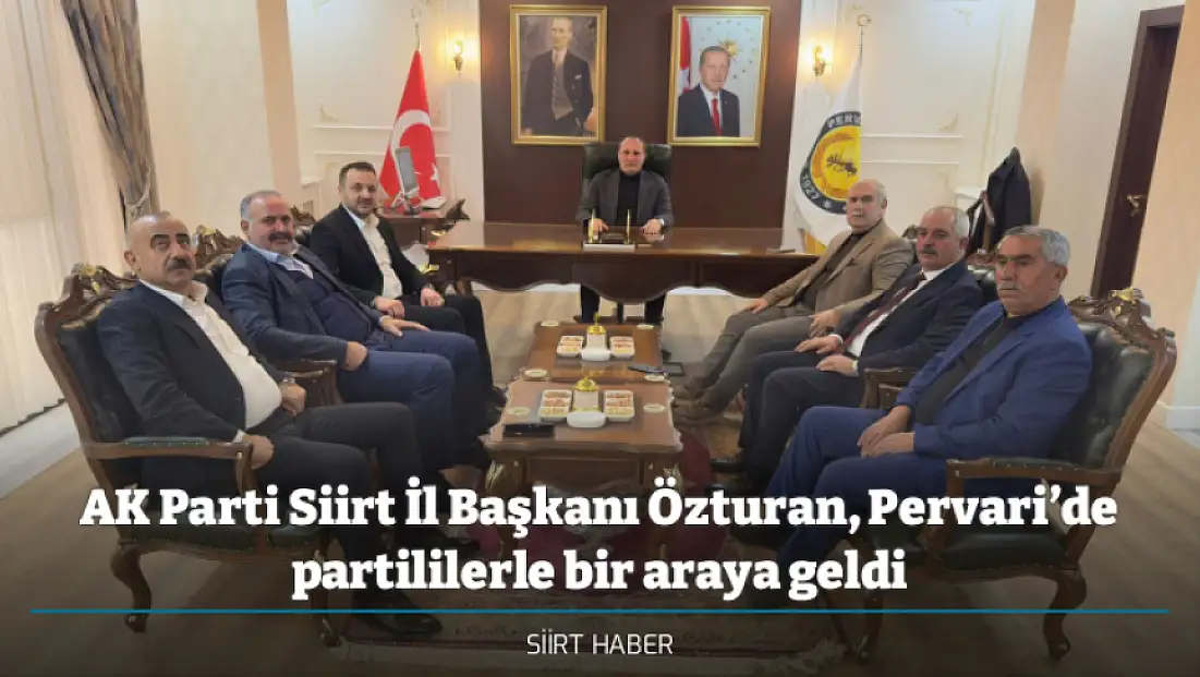 AK Parti Siirt İl Başkanı Özturan, Belediye Başkanı Özcan ve İl Genel Meclisi Başkanı Bayram Pervari'de Partililerle Buluştu