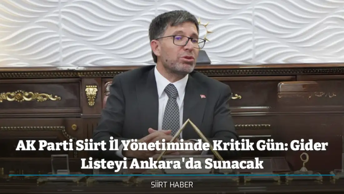 AK Parti Siirt İl Yönetiminde Kritik Gün: Gider Listeyi Ankara'da Sunacak, Yeni Yönetim Genel Merkezle Koordineli Belirlenecek