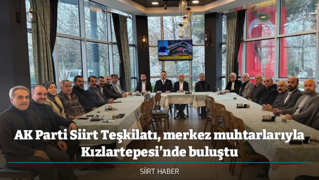 AK Parti Siirt Teşkilatı, merkez muhtarlarıyla Kızlartepesi’nde buluştu