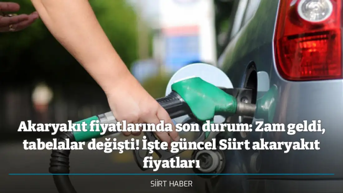 Akaryakıt fiyatlarında son durum: Zam geldi, tabelalar değişti! İşte güncel Siirt akaryakıt fiyatları