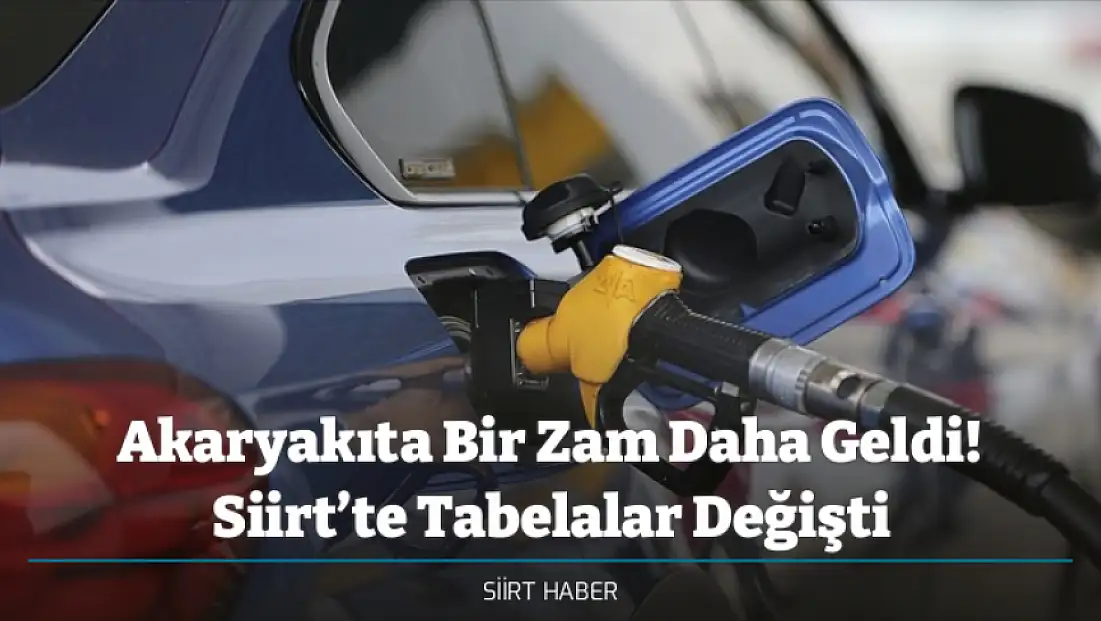 Akaryakıta Bir Zam Daha Geldi! Siirt’te Tabelalar Değişti