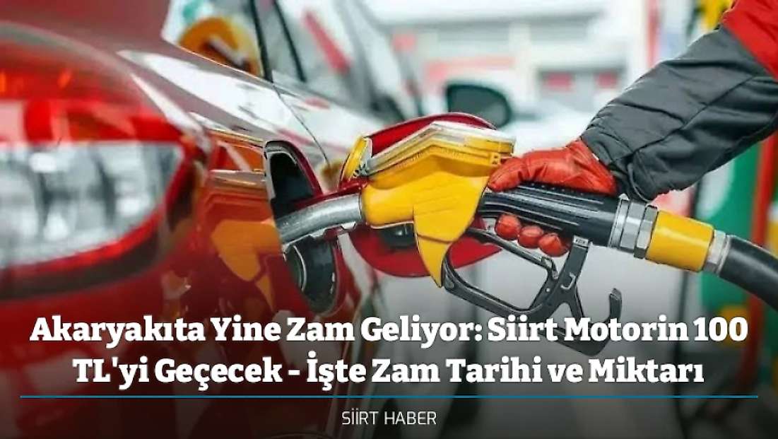 Akaryakıta Yine Zam Geliyor: Siirt Motorin 100 TL'yi Geçecek - İşte Zam Tarihi ve Miktarı