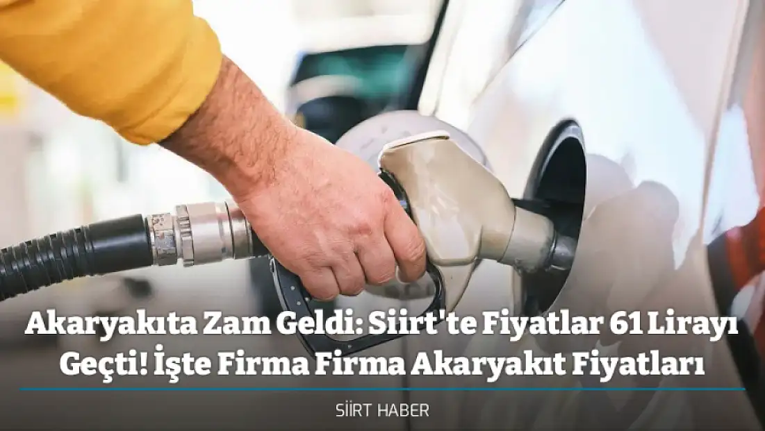 Akaryakıta Zam Geldi: Siirt'te Fiyatlar 61 Lirayı Geçti! İşte Firma Firma Akaryakıt Fiyatları