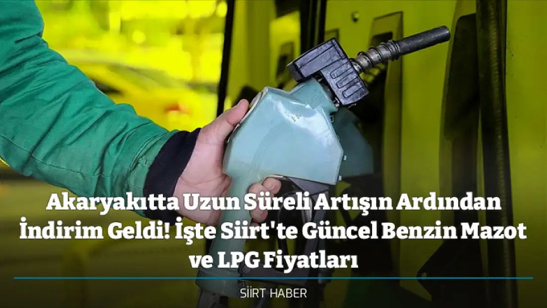 Akaryakıtta Uzun Süreli Artışın Ardından İndirim Geldi! İşte Siirt'te Güncel Benzin Mazot ve LPG Fiyatları