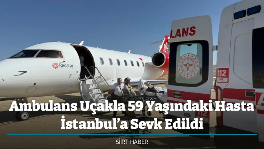 Ambulans Uçakla 59 Yaşındaki Hasta İstanbul’a Sevk Edildi