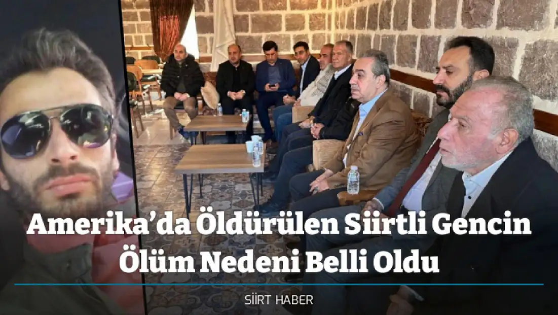 Amerika’da Öldürülen Siirtli Gencin Ölüm Nedeni Belli Oldu