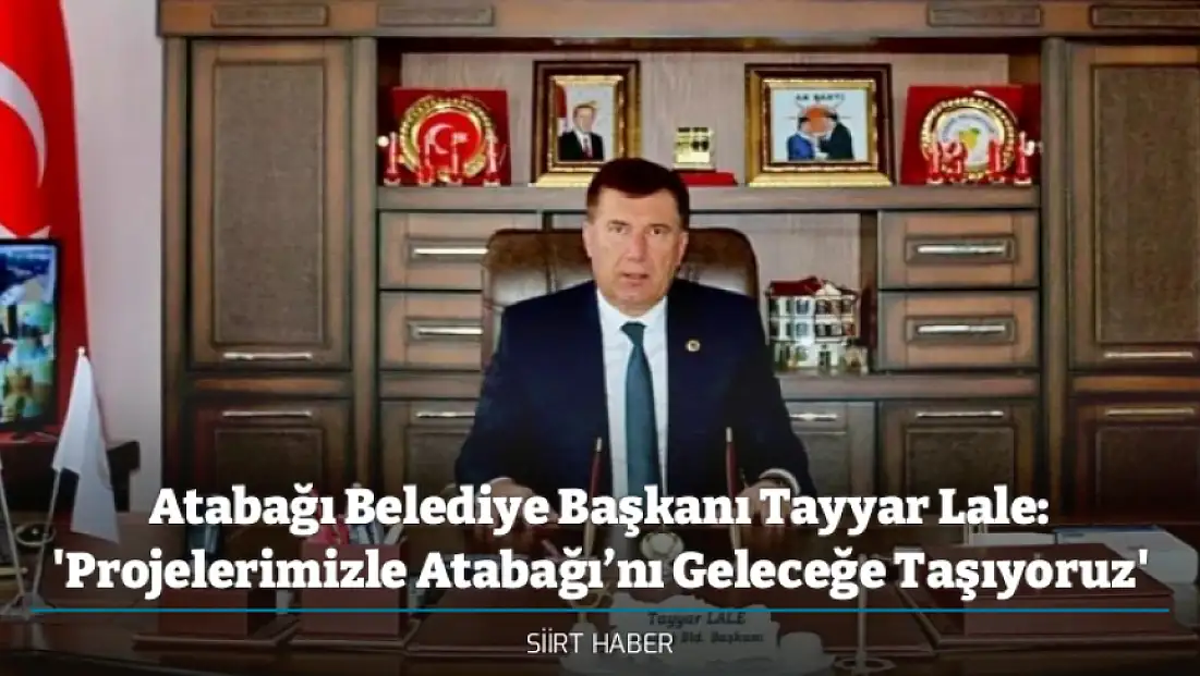 Atabağı Belediye Başkanı Tayyar Lale: 'Projelerimizle Atabağı’nı Geleceğe Taşıyoruz'