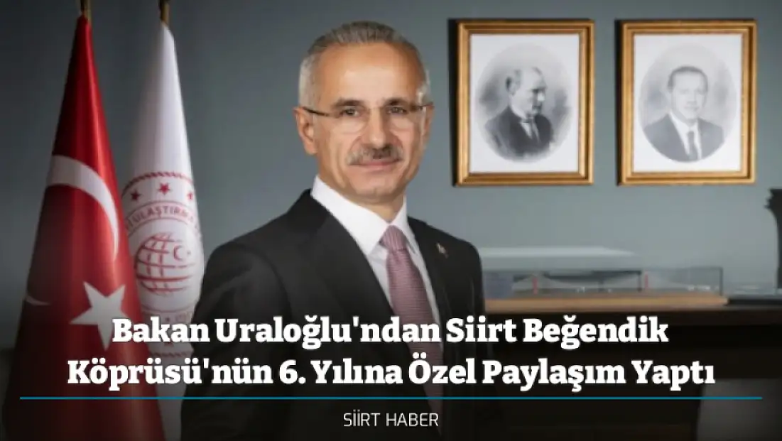 Bakan Uraloğlu'ndan Siirt Beğendik Köprüsü'nün 6. Yılına Özel Paylaşım Yaptı