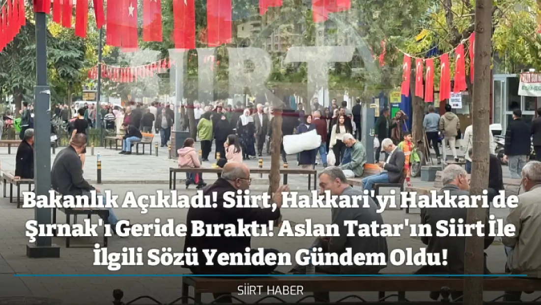 Bakanlık Açıkladı! Siirt, Hakkari'yi Hakkari de Şırnak'ı Geride Bıraktı! Aslan Tatar'ın Siirt İle İlgili Sözü Yeniden Gündem Oldu!