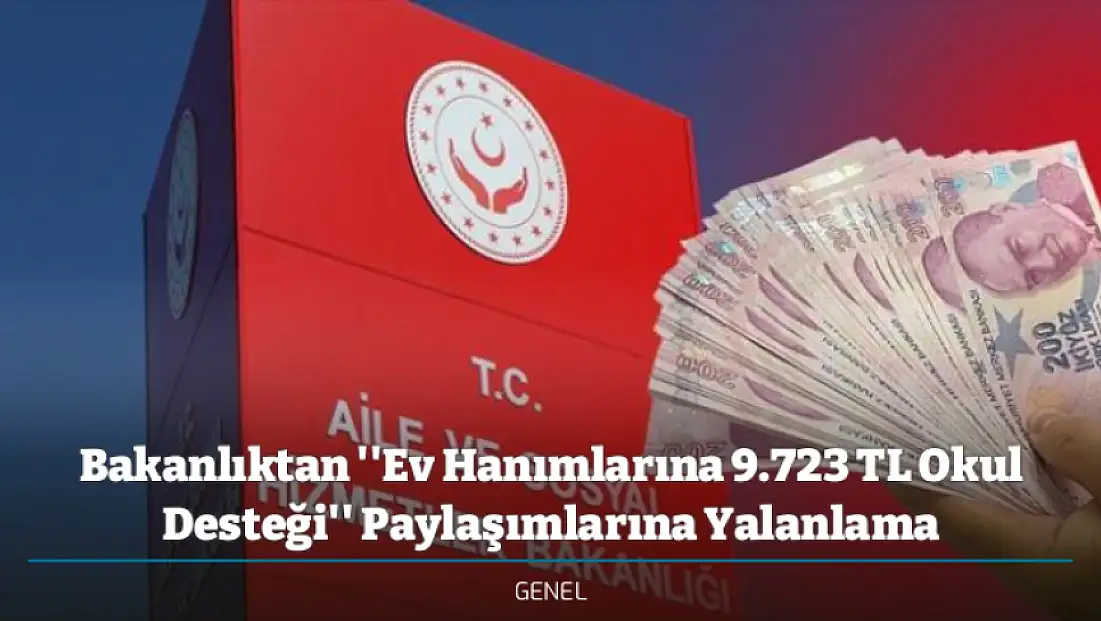 Bakanlıktan ''Ev Hanımlarına 9.723 TL Okul Desteği'' Paylaşımlarına Yalanlama