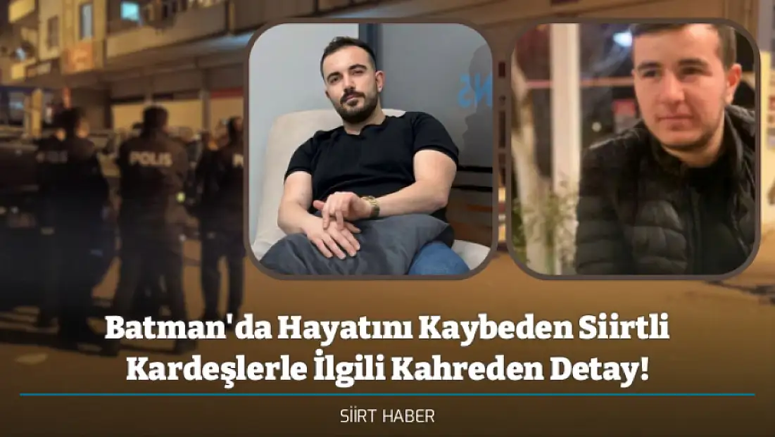 Batman'da Hayatını Kaybeden Siirtli Kardeşlerle İlgili Kahreden Detay!