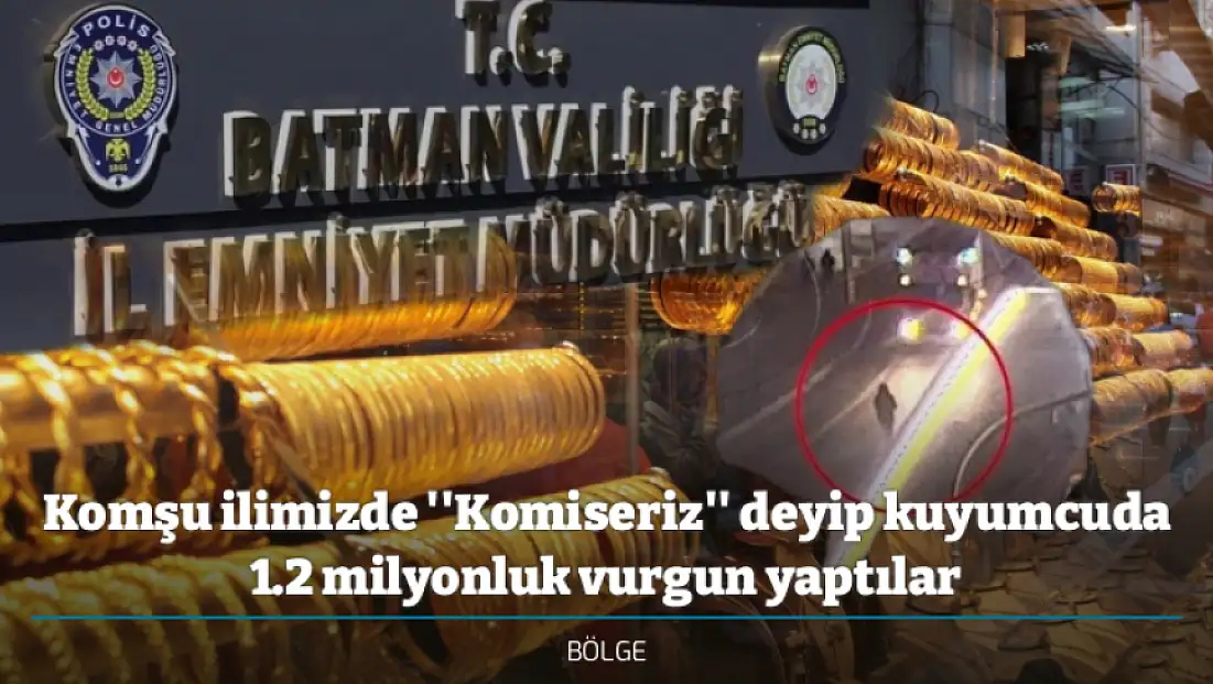 Batman'da ''Komiseriz'' deyip kuyumcuda 1.2 milyonluk vurgun yaptılar