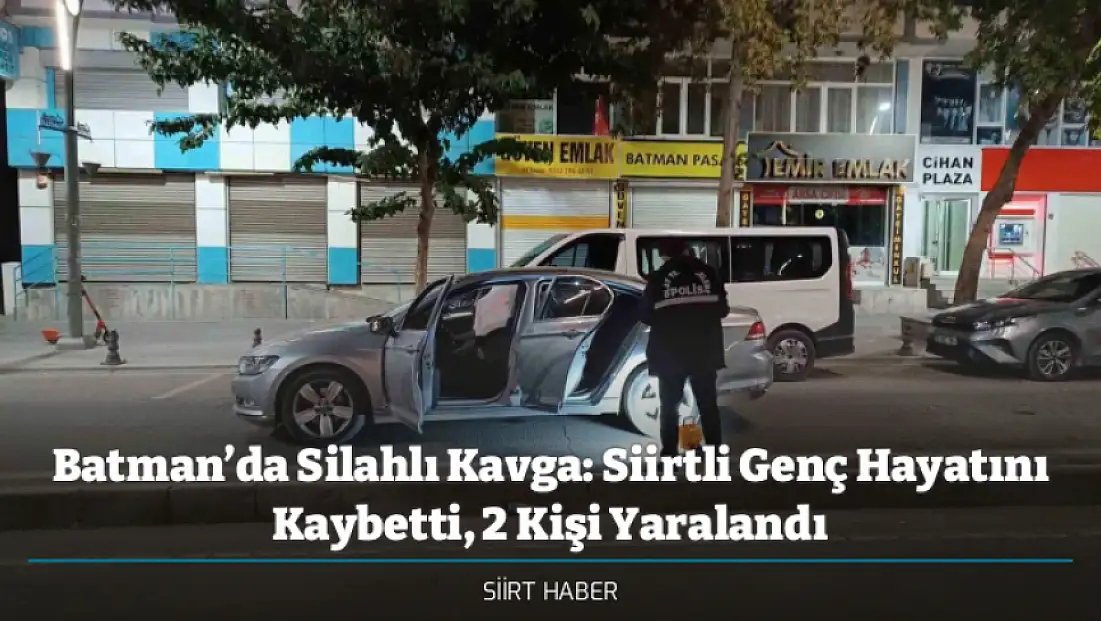 Batman’da Silahlı Kavga: Siirtli Genç Hayatını Kaybetti, 2 Kişi Yaralandı