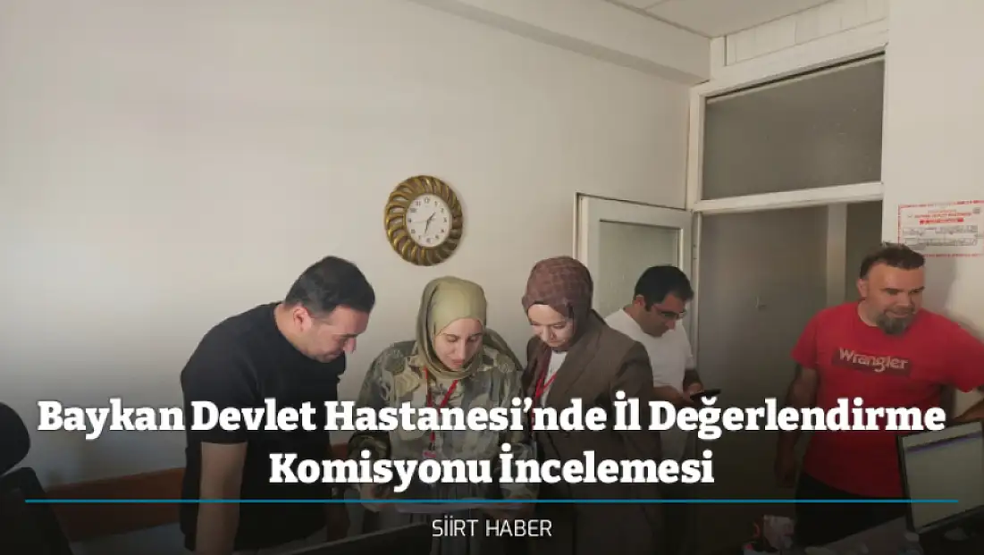 Baykan Devlet Hastanesi’nde İl Değerlendirme Komisyonu İncelemesi