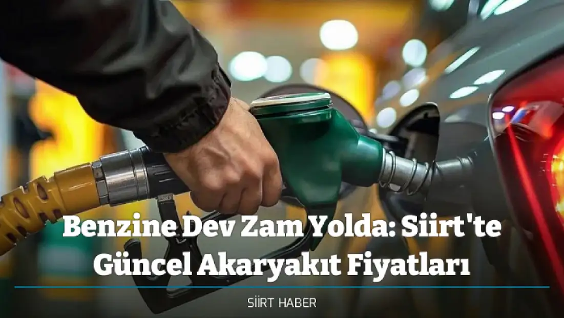 Benzine Dev Zam Yolda: 1 Lira 30 Kuruşluk Artış Bekleniyor! Siirt'te Güncel Akaryakıt Fiyatları