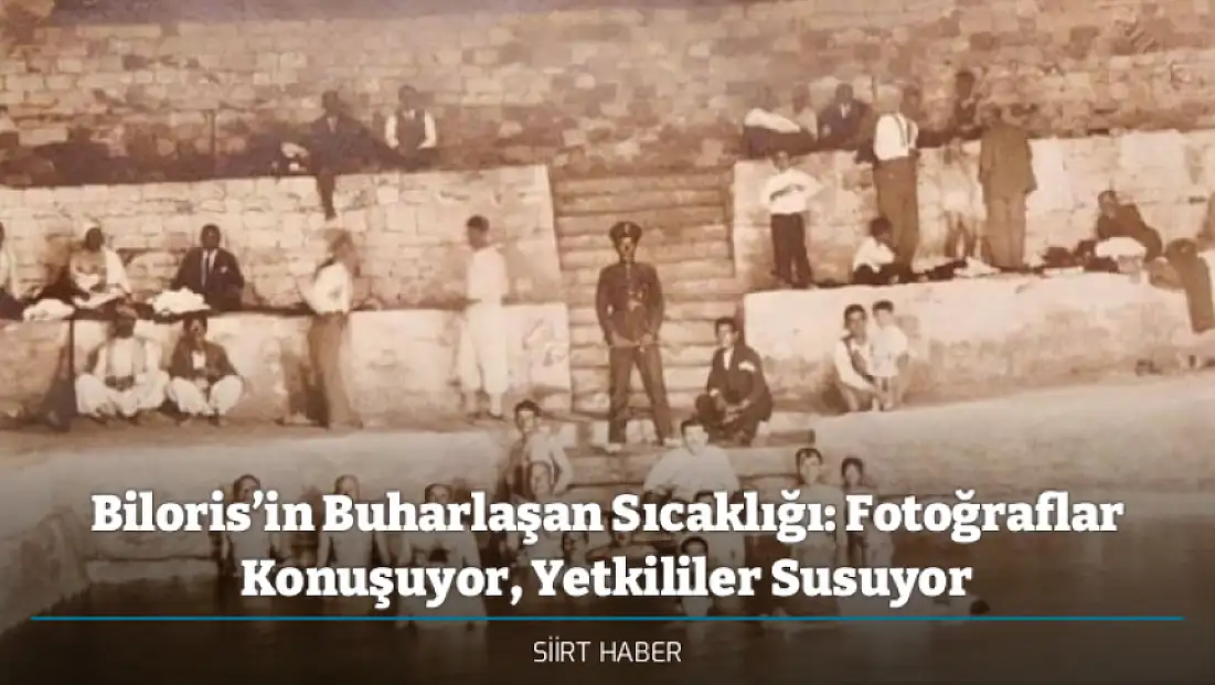 Biloris’in Buharlaşan Sıcaklığı: Fotoğraflar Konuşuyor, Yetkililer Susuyor