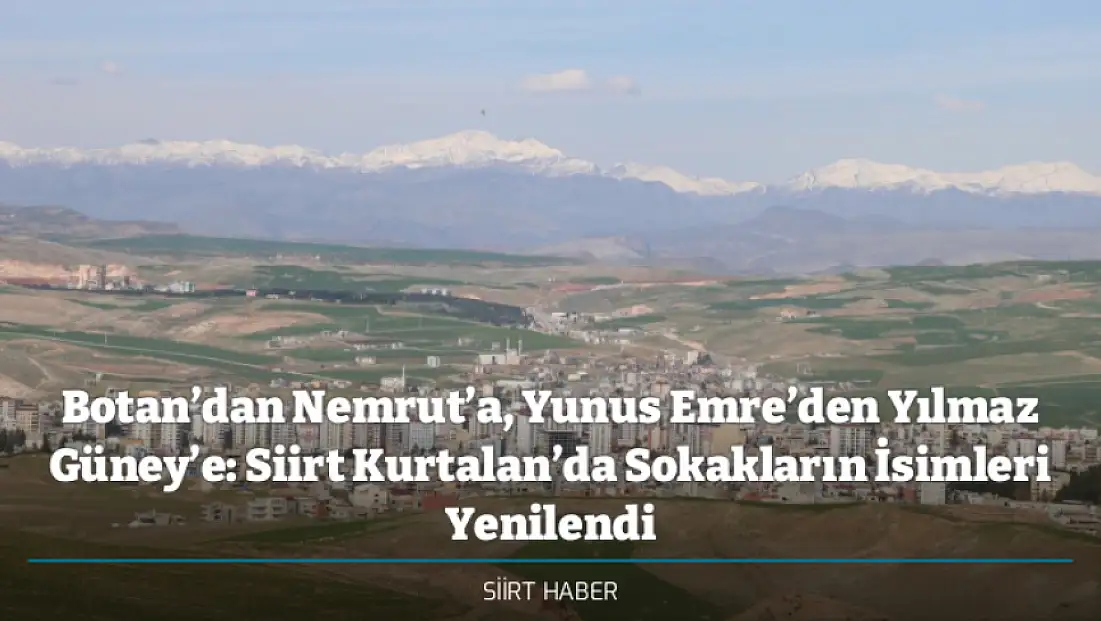 Botan’dan Nemrut’a, Yunus Emre’den Yılmaz Güney’e: Siirt Kurtalan’da Sokakların İsimleri Yenilendi
