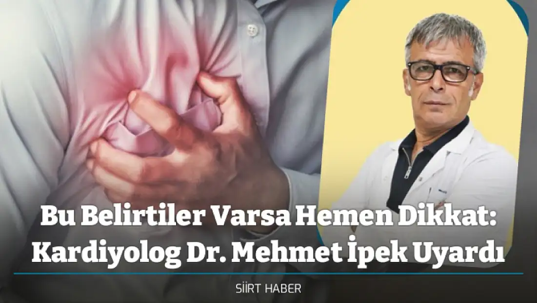 Bu Belirtiler Varsa Hemen Dikkat: Kardiyolog Dr. Mehmet İpek Uyardı