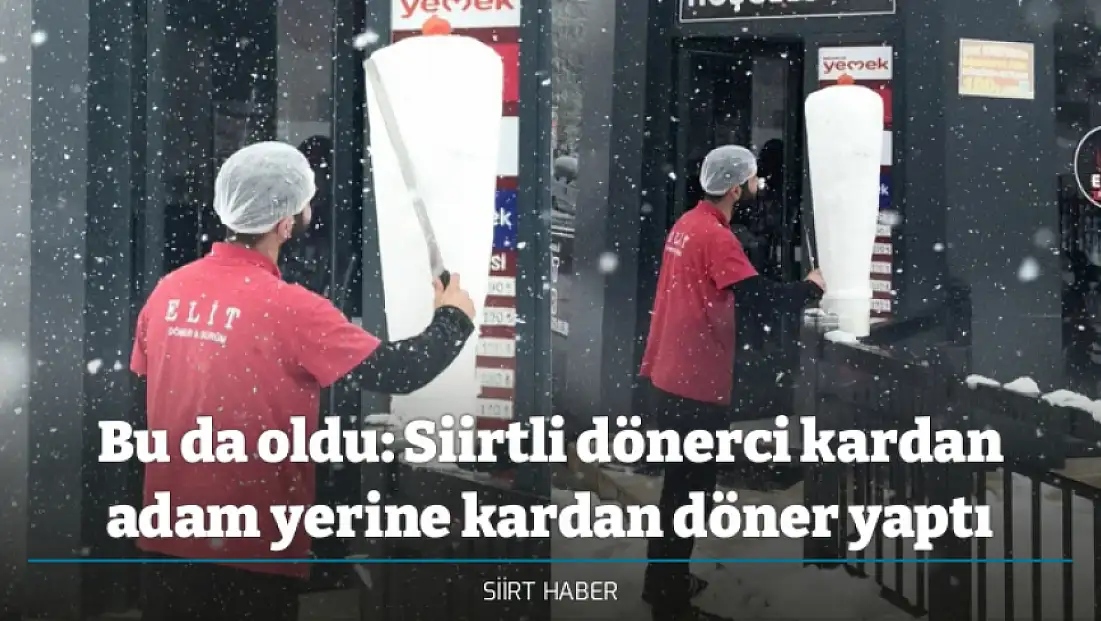 Bu da oldu: Siirtli dönerci kardan adam yerine kardan döner yaptı