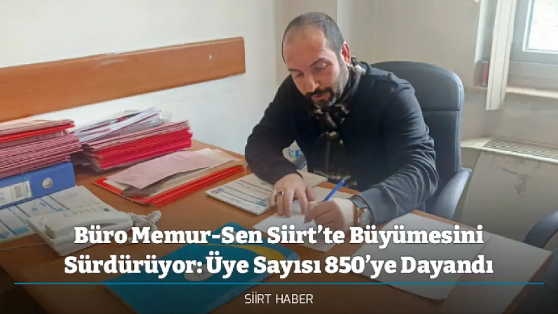Büro Memur-Sen Siirt’te Büyümesini Sürdürüyor: Üye Sayısı 850’ye Dayandı