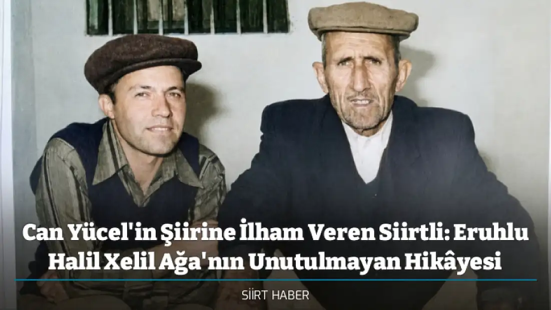 Can Yücel'in Şiirine İlham Veren Siirtli: Eruhlu Halil Xelil Ağa'nın Unutulmayan Hikâyesi