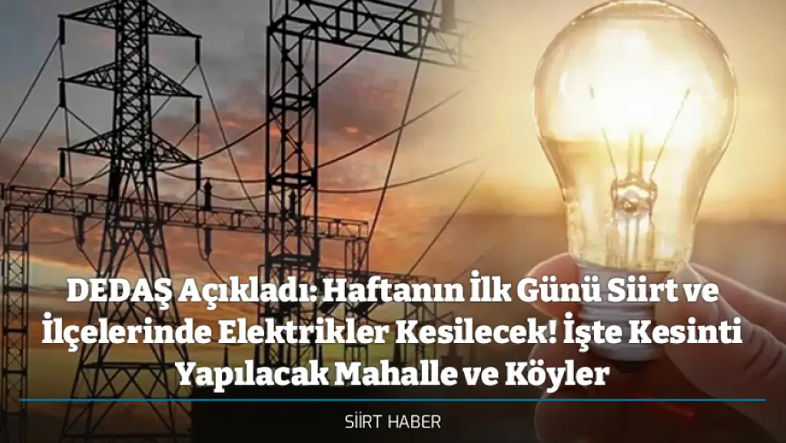 DEDAŞ Açıkladı: Haftanın İlk Günü Siirt ve İlçelerinde Elektrikler Kesilecek! İşte Kesinti Yapılacak Mahalle ve Köyler