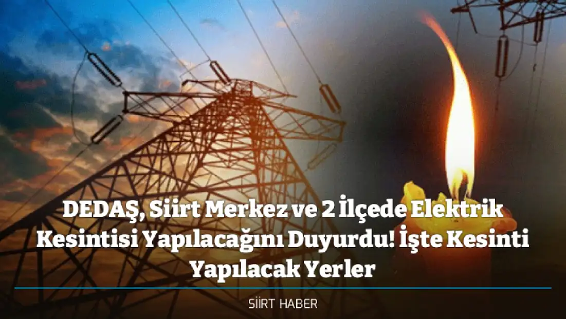 DEDAŞ, Siirt Merkez ve 2 İlçede Elektrik Kesintisi Yapılacağını Duyurdu! İşte Kesinti Yapılacak Yerler