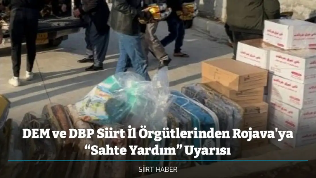 DEM ve DBP Siirt İl Örgütlerinden Rojava'ya “Sahte Yardım” Uyarısı