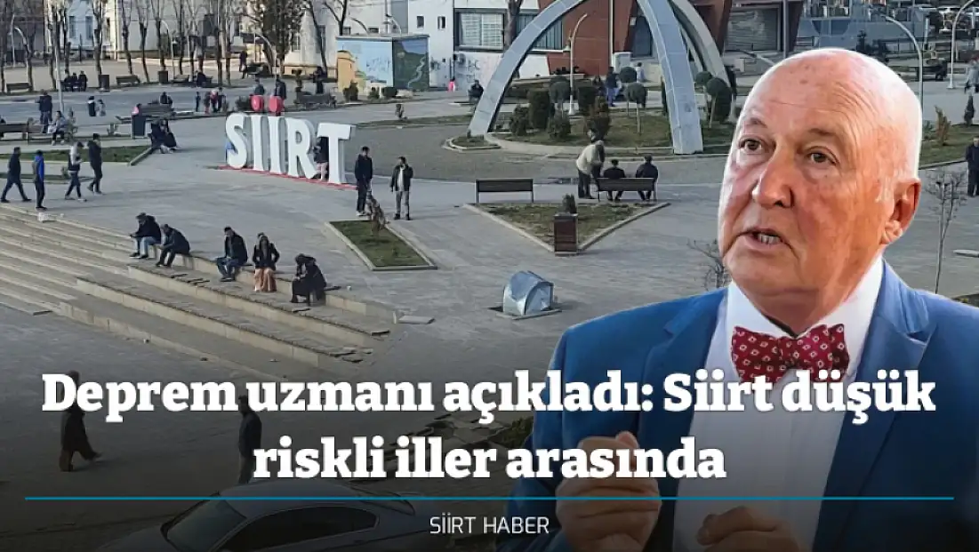 Deprem uzmanı açıkladı: Siirt düşük riskli iller arasında