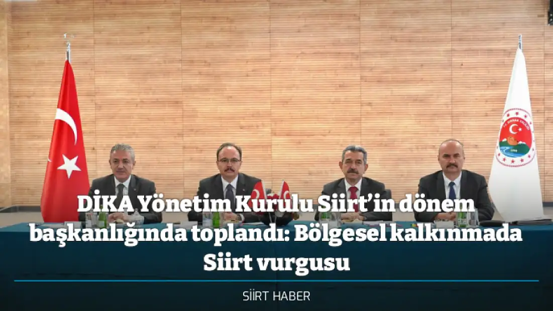 DİKA Yönetim Kurulu Siirt’in dönem başkanlığında toplandı: Bölgesel kalkınmada Siirt vurgusu
