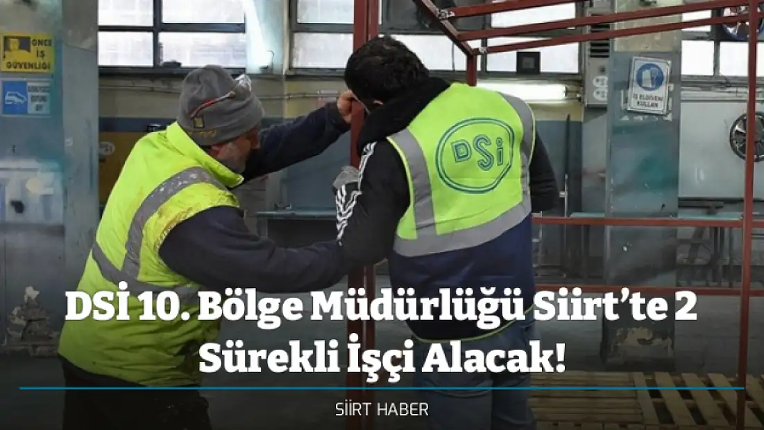 DSİ 10. Bölge Müdürlüğü Siirt’te 2 Sürekli İşçi Alacak! Personel alımı başvuru ne zaman ve şartları nedir? DSİ personel alımı kimler başvurabilir?