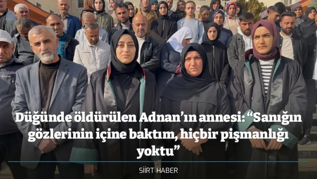 Düğünde öldürülen Adnan’ın annesi: “Sanığın gözlerinin içine baktım, hiçbir pişmanlığı yoktu”