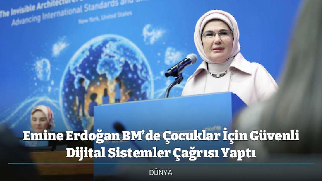 Emine Erdoğan BM’de Çocuklar İçin Güvenli Dijital Sistemler Çağrısı Yaptı
