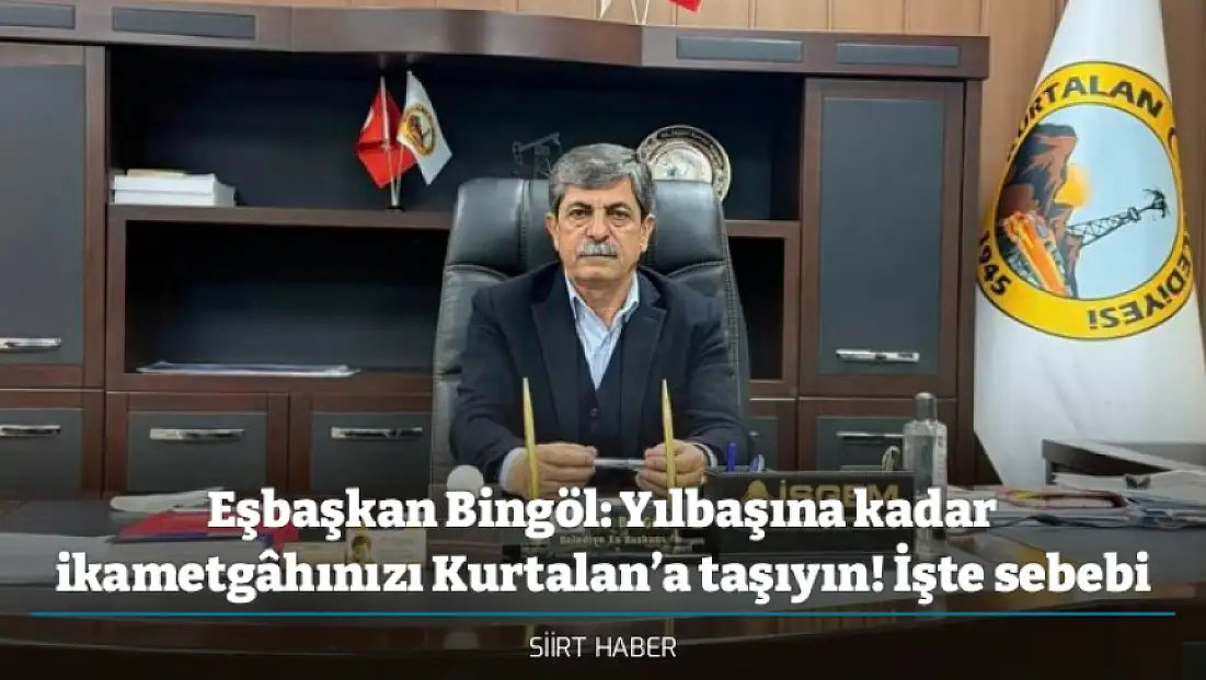 Eşbaşkan Bingöl: Yılbaşına kadar ikametgâhınızı Kurtalan’a taşıyın! İşte sebebi