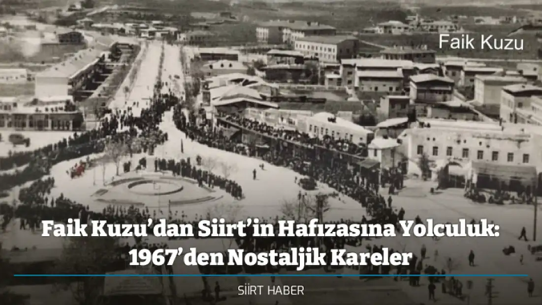 Faik Kuzu’dan Siirt’in Hafızasına Yolculuk: 1967’den Nostaljik Kareler