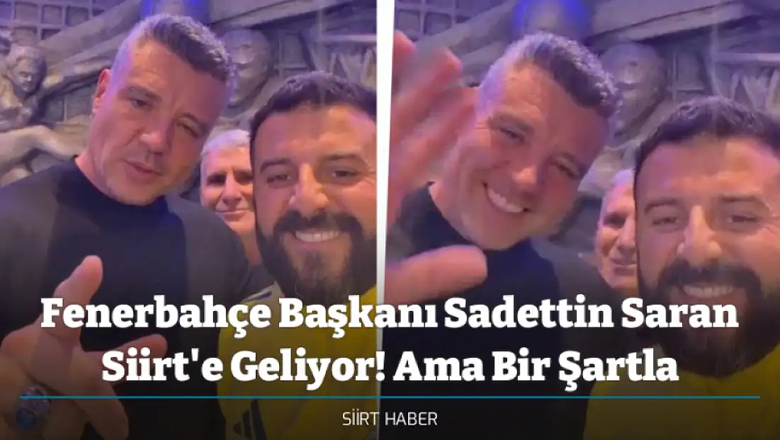Fenerbahçe Başkanı Sadettin Saran Siirt'e Geliyor! Ama Bir Şartla