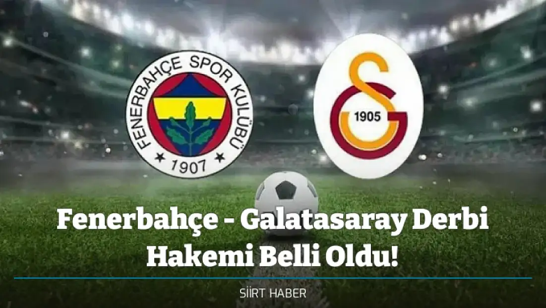 Fenerbahçe - Galatasaray Derbi Hakemi Belli Oldu!