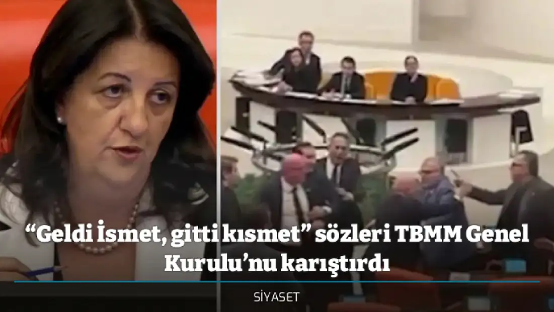 “Geldi İsmet, gitti kısmet” sözleri TBMM Genel Kurulu’nu karıştırdı