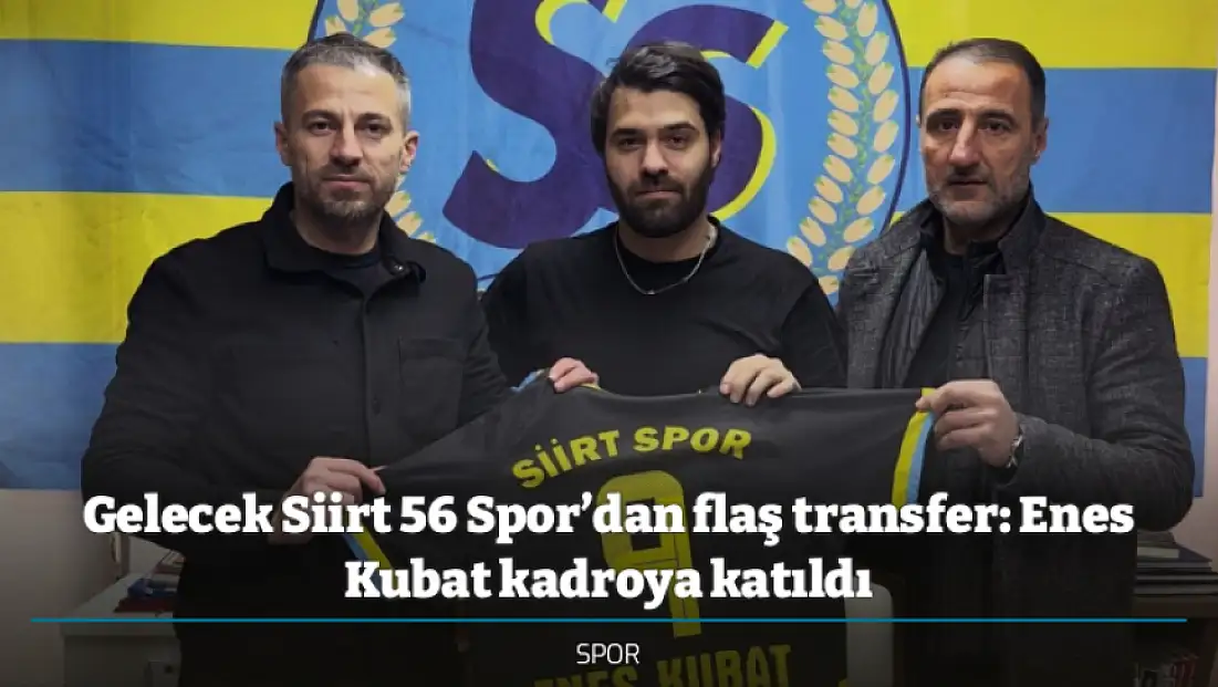 Gelecek Siirt 56 Spor’dan flaş transfer: Enes Kubat kadroya katıldı