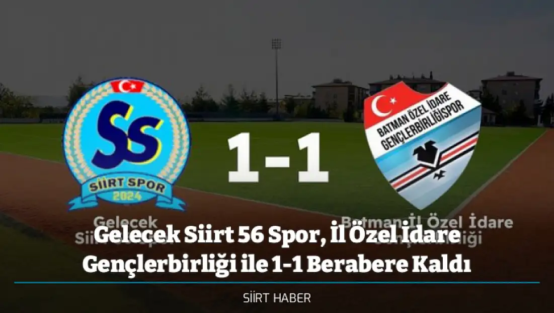 Gelecek Siirt 56 Spor, İl Özel İdare Gençlerbirliği ile 1-1 Berabere Kaldı